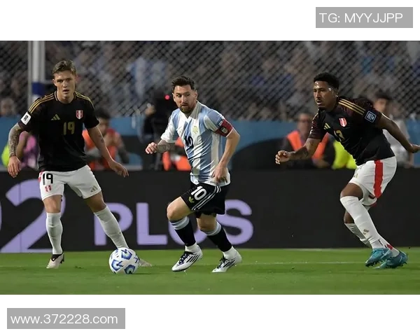 腾讯直播阿根廷对秘鲁精彩赛事分析与球员表现点评 腾讯直播阿根廷对秘鲁精彩赛事分析与球员表现点评